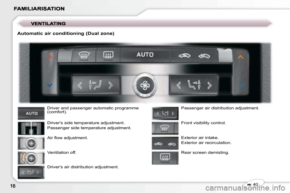 Peugeot 407 C Dag 2008  Owners Manual  Driver and passenger automatic programme  
(comfort).  Drivers side temperature adjustment.  
 Passenger side temperature adjustment.  
� �A�i�r� �ﬂ� �o�w� �a�d�j�u�s�t�m�e�n�t�.�  
 Ventilation o