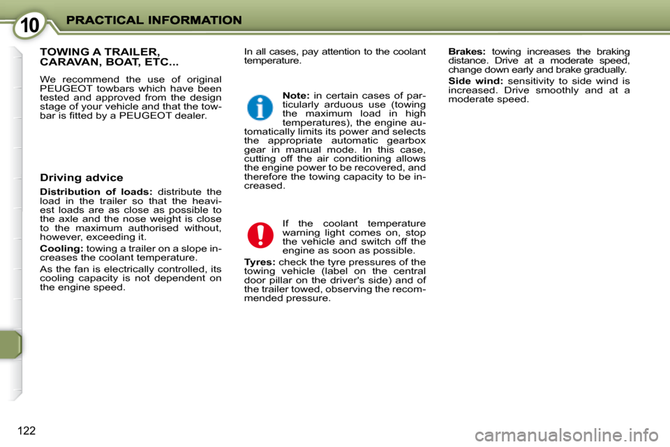 Peugeot 407 C Dag 2008  Owners Manual 1010
122
 In all cases, pay attention to the coolant  
temperature.   
Brakes:    towing  increases  the  braking 
distance.  Drive  at  a  moderate  speed, 
change down early and brake gradually.  
 