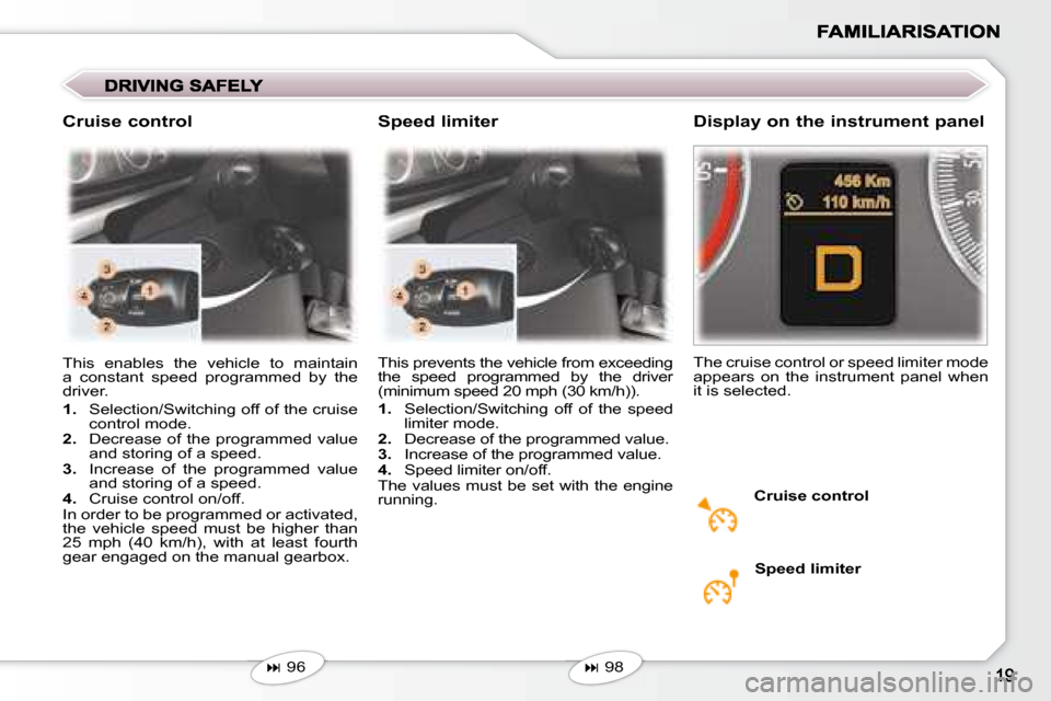 Peugeot 407 C Dag 2008 User Guide   Cruise control 
 This prevents the vehicle from excee ding  
the  speed  programmed  by  the  driver 
(minimum speed 20 mph (30 km/h)).  
   
1.    Selection/Switching  off  of  the  speed 
limiter 