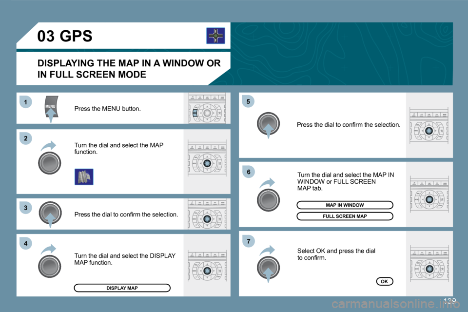 Peugeot 407 C Dag 2008  Owners Manual 11
�2�2
�3�3
�4�4
�5�5
�6�6
�7�7
�0�3
139
 Press the MENU button. 
� �P�r�e�s�s� �t�h�e� �d�i�a�l� �t�o� �c�o�n�ﬁ� �r�m� �t�h�e� �s�e�l�e�c�t�i�o�n�.� 
 Turn the dial and select the MAP function. 
 