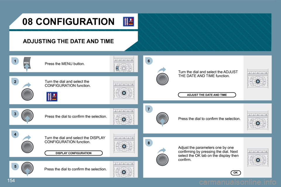 Peugeot 407 C Dag 2008 Repair Manual 11
�2�2
�3�3
�4�4
�5�5
�6�6
�7�7
�8�8
�0�8
154
� �C�O�N�F�I�G�U�R�A�T�I�O�N� 
� � �A�D�J�U�S�T�I�N�G� �T�H�E� �D�A�T�E� �A�N�D� �T�I�M�E� 
 Press the MENU button. 
 Turn the dial and select the CONFIG