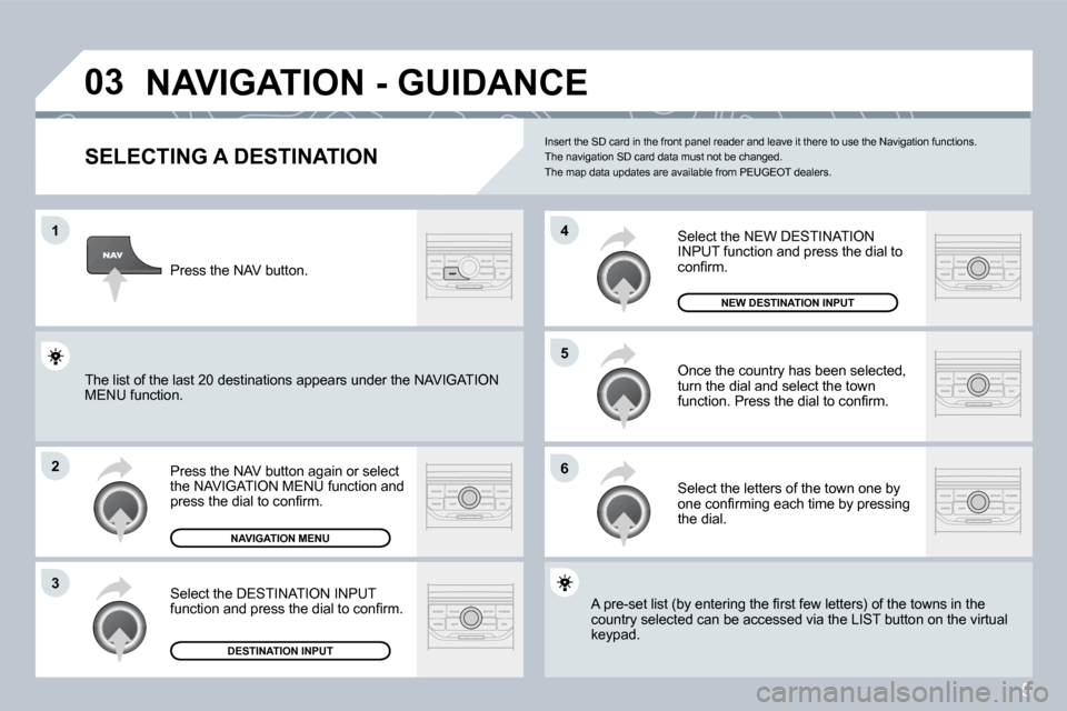 Peugeot 407 C Dag 2008  Owners Manual 5
�0�3
�1
�2
�3
�6
�5
�4
� �N�A�V�I�G�A�T�I�O�N� �-� �G�U�I�D�A�N�C�E� 
  SELECTING A DESTINATION 
� �P�r�e�s�s� �t�h�e� �N�A�V� �b�u�t�t�o�n� �a�g�a�i�n� �o�r� �s�e�l�e�c�t� the NAVIGATION MENU funct