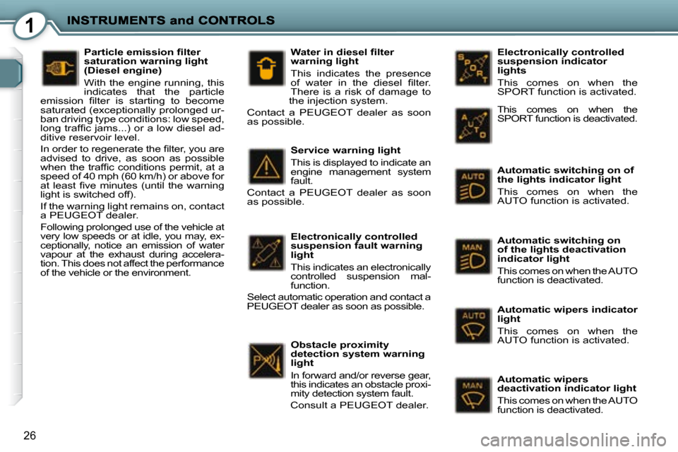 Peugeot 407 C Dag 2008 Owners Guide 1
26
  Electronically controlled  
suspension indicator 
lights  
 This  comes  on  when  the  
SPORT function is activated.  
  Automatic switching on of  
the lights indicator light  
 This  comes  