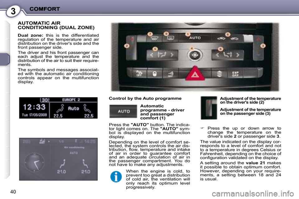 Peugeot 407 C Dag 2008  Owners Manual 3
40
 AUTOMATIC AIR CONDITIONING (DUAL ZONE) 
  
Dual  zone:    this  is  the  differentiated 
�r�e�g�u�l�a�t�i�o�n�  �o�f�  �t�h�e�  �t�e�m�p�e�r�a�t�u�r�e�  �a�n�d�  �a�i�r�  
distribution on the dr