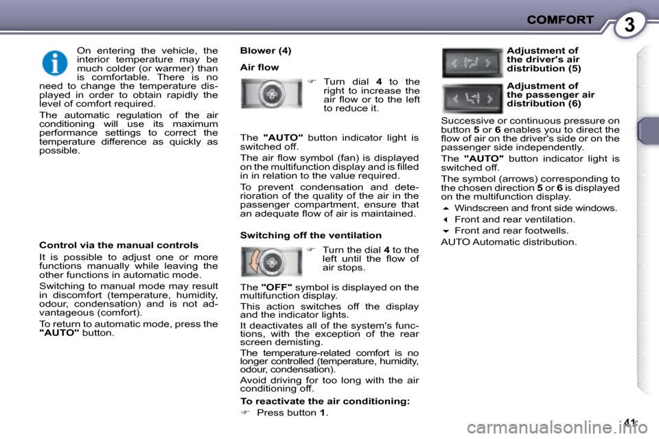 Peugeot 407 C Dag 2008 Owners Guide 3
  Blower (4)  
� �A�i�r� �ﬂ� �o�w�    
�    Turn  dial    4   to  the 
right  to  increase  the  
�a�i�r�  �ﬂ� �o�w�  �o�r�  �t�o�  �t�h�e�  �l�e�f�t� 
�t�o� �r�e�d�u�c�e� �i�t�.� � 
   
�