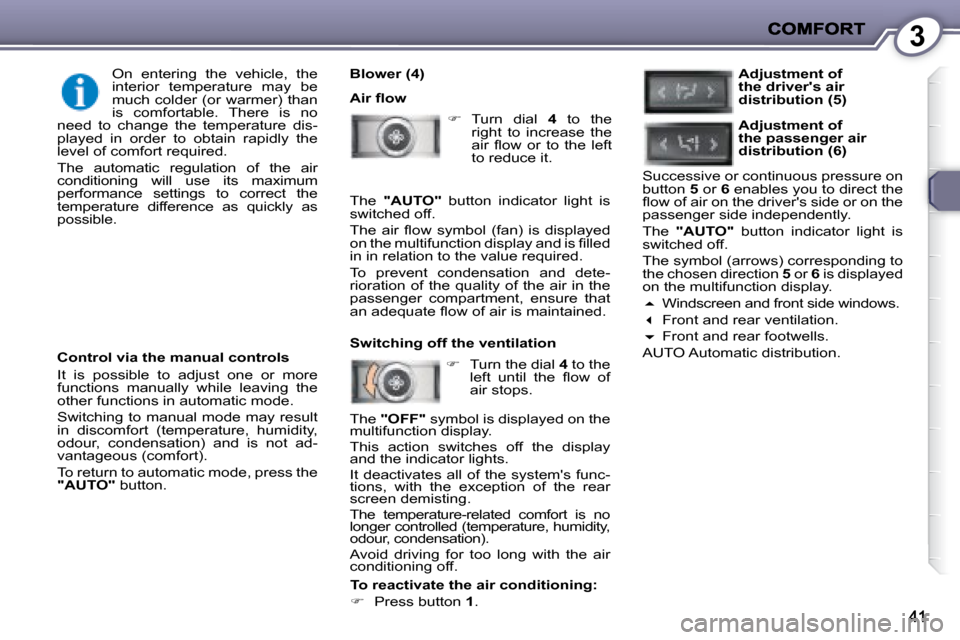 Peugeot 407 C Dag 2008  Owners Manual 3
  Blower (4)  
� �A�i�r� �ﬂ� �o�w�    
�    Turn  dial    4   to  the 
right  to  increase  the  
�a�i�r�  �ﬂ� �o�w�  �o�r�  �t�o�  �t�h�e�  �l�e�f�t� 
�t�o� �r�e�d�u�c�e� �i�t�.� � 
   
�