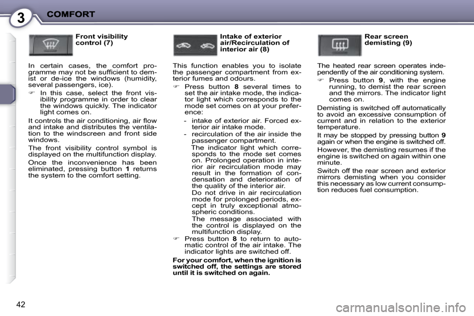 Peugeot 407 C Dag 2008 Service Manual 3
42
  Front visibility  
control (7) 
� �I�n�  �c�e�r�t�a�i�n�  �c�a�s�e�s�,�  �t�h�e�  �c�o�m�f�o�r�t�  �p�r�o�-
�g�r�a�m�m�e� �m�a�y� �n�o�t� �b�e� �s�u�f�ﬁ� �c�i�e�n�t� �t�o� �d�e�m�-
�i�s�t�  �