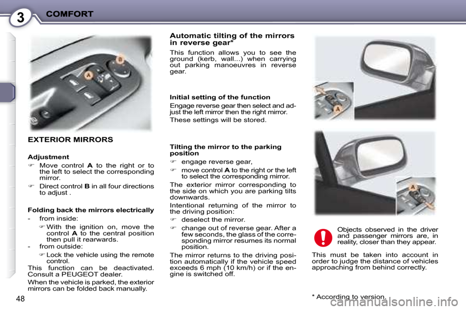 Peugeot 407 C Dag 2008 Service Manual 3
48
 EXTERIOR MIRRORS  
  Automatic tilting of the mirrors in reverse gear *  
� �T�h�i�s�  �f�u�n�c�t�i�o�n�  �a�l�l�o�w�s�  �y�o�u�  �t�o�  �s�e�e�  �t�h�e�  
�g�r�o�u�n�d�  �(�k�e�r�b�,�  �w�a�l�l