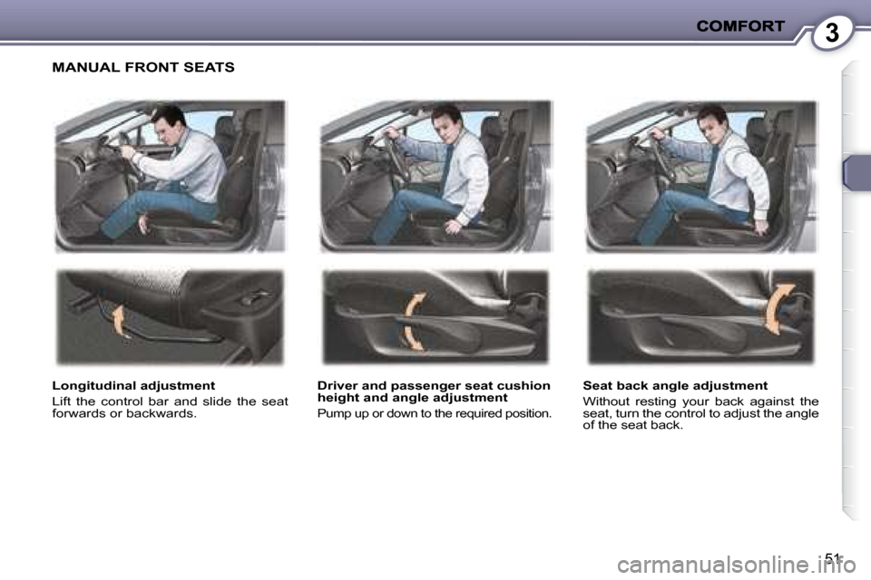 Peugeot 407 C Dag 2008 Service Manual 3
51
 MANUAL FRONT SEATS  
  Longitudinal adjustment  
 Lift  the  control  bar  and  slide  the  seat  
�f�o�r�w�a�r�d�s� �o�r� �b�a�c�k�w�a�r�d�s�.� �   Driver and passenger seat cushion 
height and