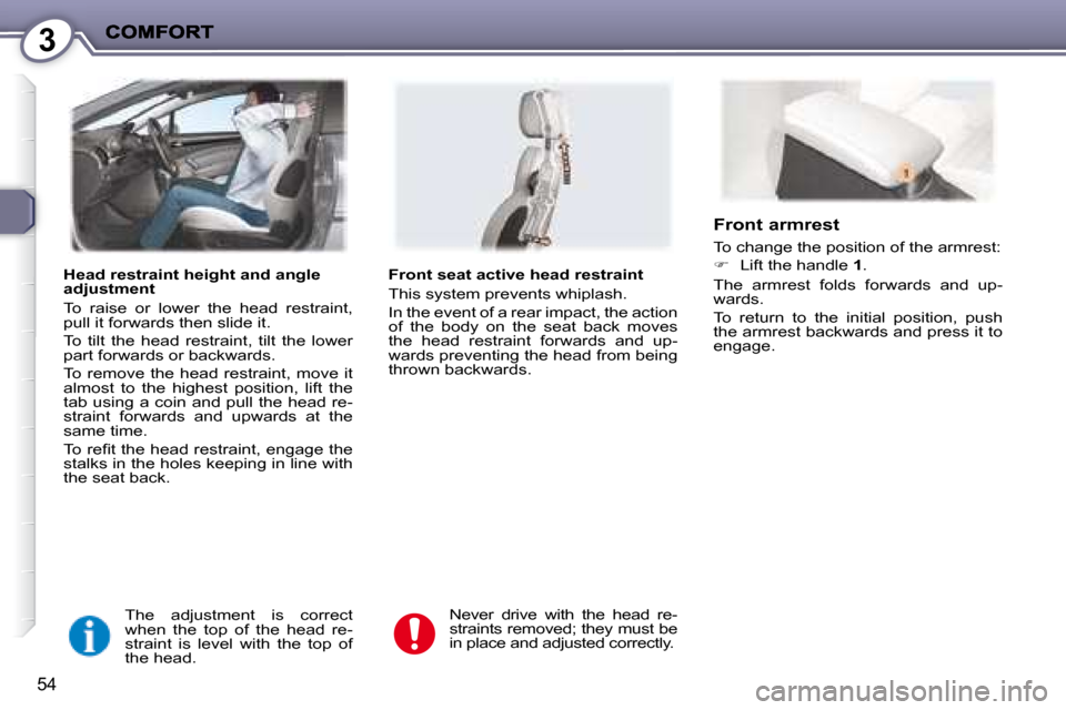 Peugeot 407 C Dag 2008 Workshop Manual 3
54
  Head restraint height and angle  
adjustment  
 To  raise  or  lower  the  head  restraint,  
�p�u�l�l� �i�t� �f�o�r�w�a�r�d�s� �t�h�e�n� �s�l�i�d�e� �i�t�.�  
 To  tilt  the  head  restraint, 