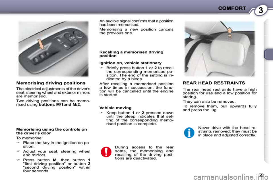 Peugeot 407 C Dag 2008 Workshop Manual 3
  Memorising driving positions 
 The electrical adjustments of the drivers  
seat, steering wheel and exterior mirrors 
�a�r�e� �m�e�m�o�r�i�s�e�d�.�  
� �T�w�o�  �d�r�i�v�i�n�g�  �p�o�s�i�t�i�o�n�