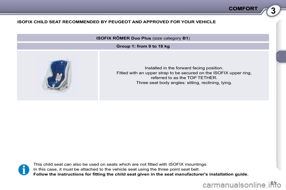 Peugeot 407 C Dag 2008 Repair Manual 3
61
   ISOFIX CHILD SEAT RECOMMENDED BY  PEUGEOT  AND APPROVED FOR YOUR VEHICLE 
� �T�h�i�s� �c�h�i�l�d� �s�e�a�t� �c�a�n� �a�l�s�o� �b�e� �u�s�e�d� �o�n� �s�e�a�t�s� �w�h�i�c�h� �a�r�e� �n�o�t� �ﬁ