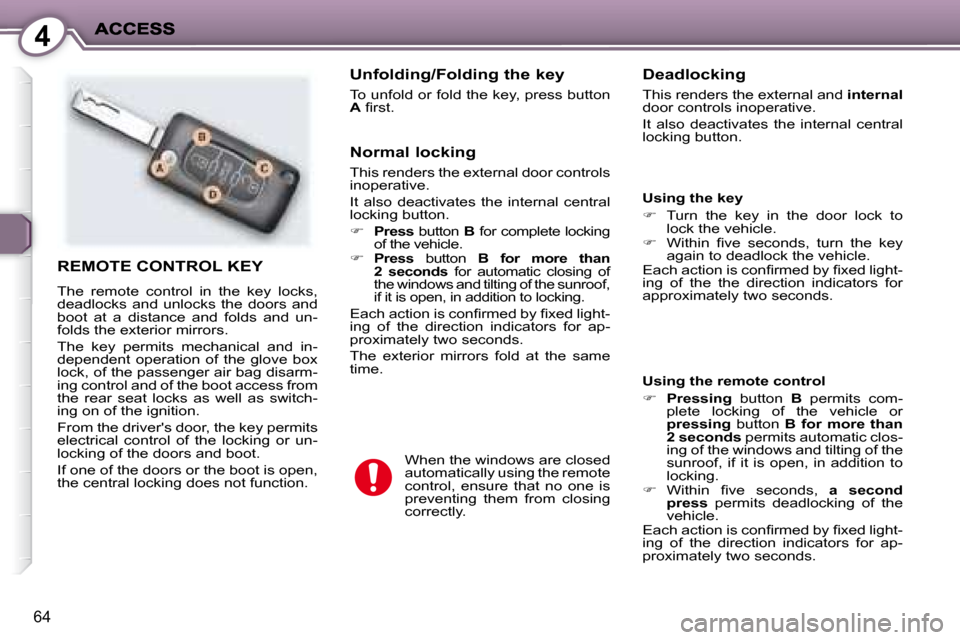 Peugeot 407 C Dag 2008 Repair Manual 4
64
 REMOTE CONTROL KEY 
 The  remote  control  in  the  key  locks,  
deadlocks  and  unlocks  the  doors  and 
boot  at  a  distance  and  folds  and  un-
folds the exterior mirrors.  
 The  key  p