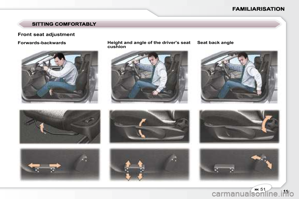 Peugeot 407 C Dag 2008  Owners Manual   Height and angle of the drivers seat  
cushion    Seat back angle 
  Front seat adjustment 
   
�   51    
  Forwards-backwards                 