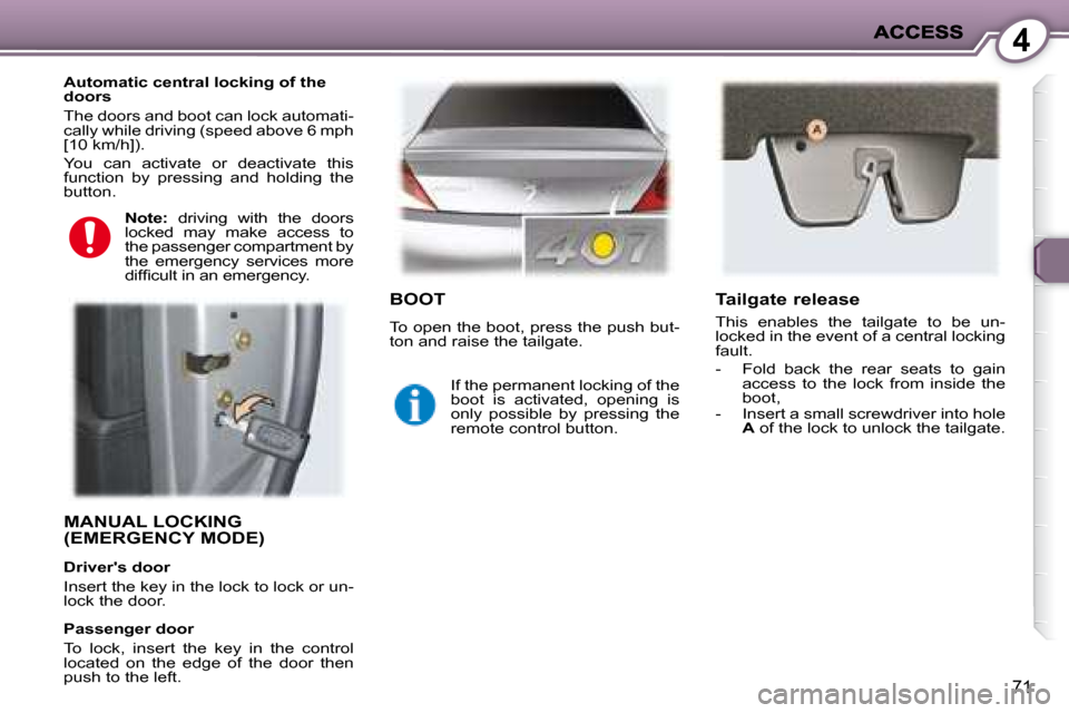 Peugeot 407 C Dag 2008 Manual PDF 4
71
 MANUAL LOCKING (EMERGENCY MODE)  
� � �A�u�t�o�m�a�t�i�c� �c�e�n�t�r�a�l� �l�o�c�k�i�n�g� �o�f� �t�h�e�  
doors  
 The doors and boot can lock automati- 
cally while driving (speed above 6 mph 
