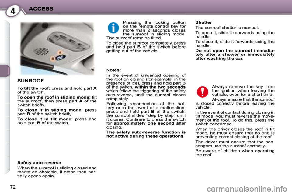 Peugeot 407 C Dag 2008  Owners Manual 4
72
 SUNROOF 
  
To tilt the roof:   press and hold part   A  
of the switch.  
  
To open the roof in sliding mode:   tilt 
the  sunroof,  then  press  part    A   of  the 
�s�w�i�t�c�h� �b�r�i�e��