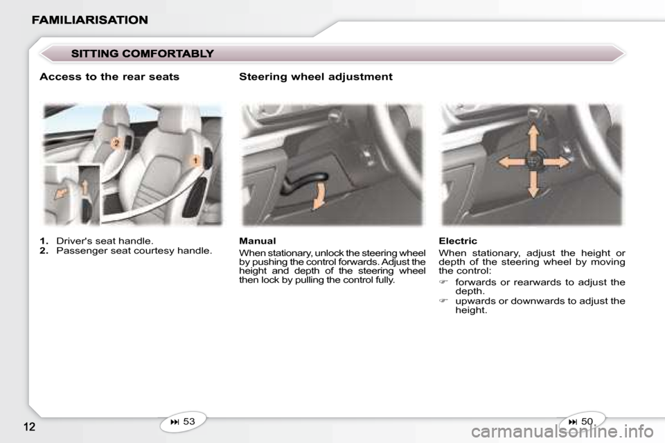 Peugeot 407 C Dag 2008  Owners Manual    
�   53      Manual  
 When stationary, unlock the steering wheel  
by pushing the control forwards. Adjust the 
height  and  depth  of  the  steering  wheel 
then lock by pulling the control fu