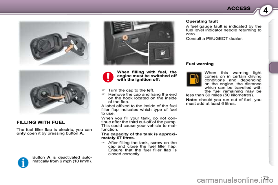 Peugeot 407 C Dag 2008 Manual Online 4
73
 FILLING WITH FUEL 
� �T�h�e�  �f�u�e�l�  �ﬁ� �l�l�e�r�  �ﬂ� �a�p�  �i�s�  �e�l�e�c�t�r�i�c�,�  �y�o�u�  �c�a�n�  
 
only   open it by pressing button   A . 
 Button    A   is  deactivated  a