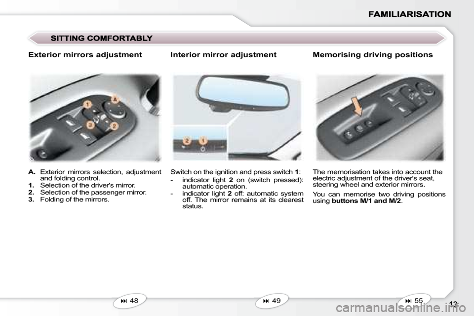 Peugeot 407 C Dag 2008  Owners Manual  Switch on the ignition and press switch  1 : 
   -   indicator  light    2   on  (switch  pressed): 
automatic operation. 
  -   indicator  light    2   off:  automatic  system 
off.  The  mirror  re