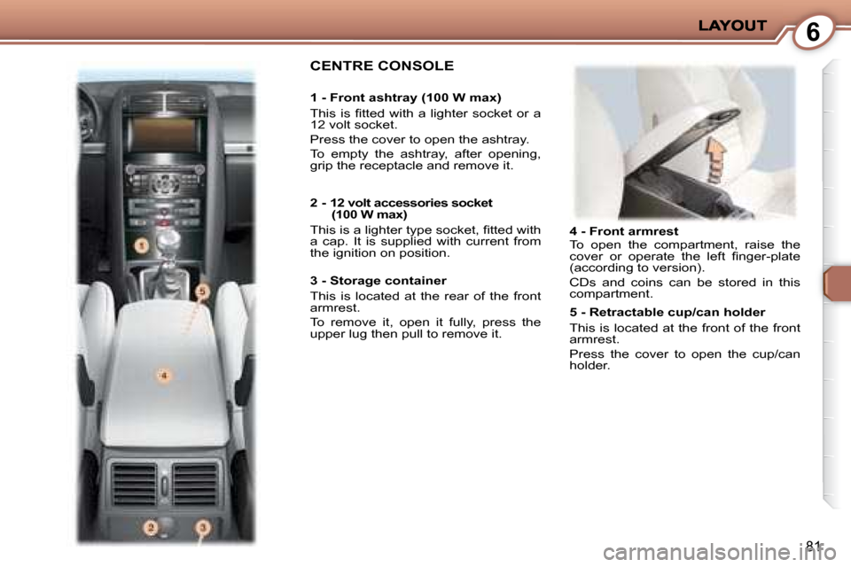Peugeot 407 C Dag 2008 Owners Manual 6
81
   4 - Front armrest  
 To  open  the  compartment,  raise  the  
�c�o�v�e�r�  �o�r�  �o�p�e�r�a�t�e�  �t�h�e�  �l�e�f�t�  �ﬁ� �n�g�e�r�-�p�l�a�t�e� 
�(�a�c�c�o�r�d�i�n�g� �t�o� �v�e�r�s�i�o�n�