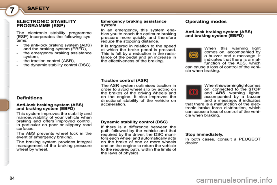 Peugeot 407 C Dag 2008 Owners Manual 7
84
 ELECTRONIC STABILITY PROGRAMME (ESP) 
 The  electronic  stability  programme  
(ESP)  incorporates  the  following  sys-
tems:  
   -   the anti-lock braking system (ABS) and the braking system 