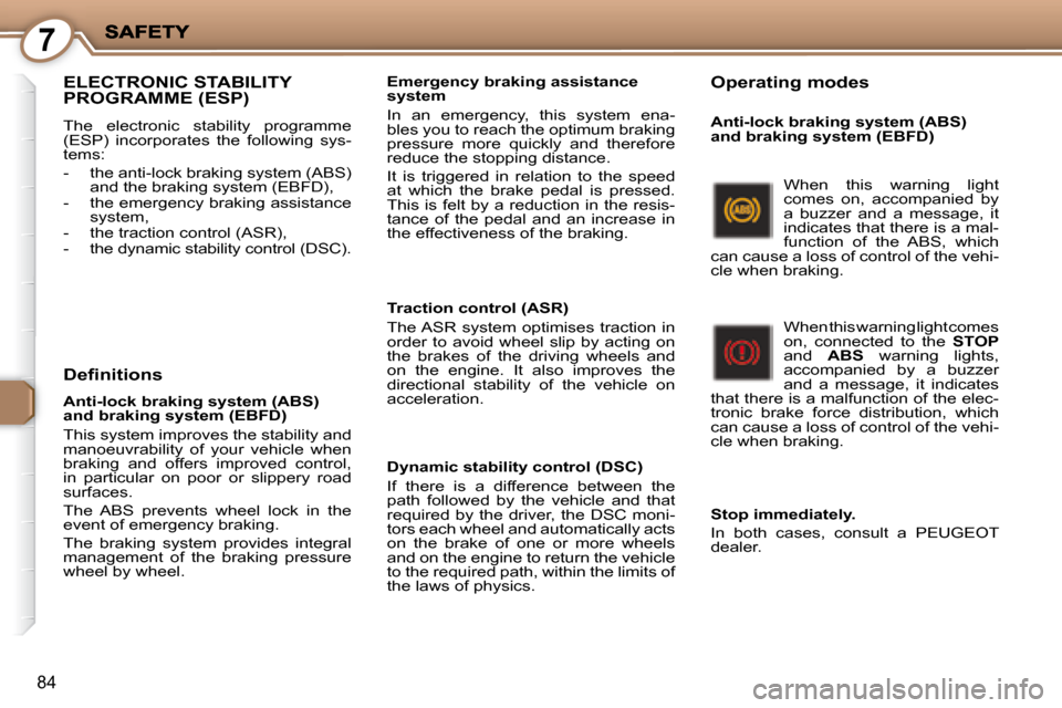 Peugeot 407 C Dag 2008  Owners Manual 7
84
 ELECTRONIC STABILITY PROGRAMME (ESP) 
 The  electronic  stability  programme  
(ESP)  incorporates  the  following  sys-
tems:  
   -   the anti-lock braking system (ABS) and the braking system 