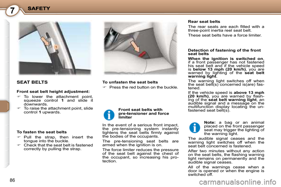 Peugeot 407 C Dag 2008  Owners Manual 7
86
 SEAT BELTS  
  Detection of fastening of the front  
seat belts  
  
When  the  ignition  is  switched  on  , 
if  a  front  passenger  has  not  fastened  
his  seat  belt  and  if  the  vehicl