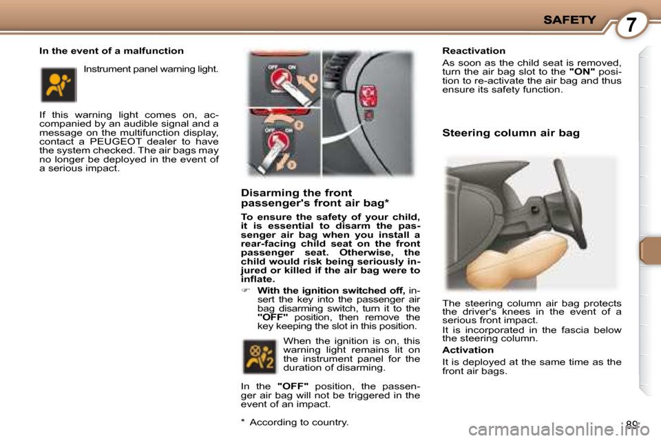 Peugeot 407 C Dag 2008 Owners Guide 7
89
  In the event of a malfunction  
 If  this  warning  light  comes  on,  ac- 
companied by an audible signal and a 
message  on  the  multifunction  display, 
contact  a   PEUGEOT   dealer  to  h