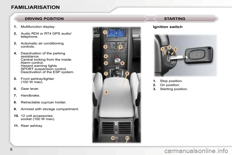 Peugeot 407 C Dag 2007  Owners Manual �6
�F�A�M�I�L�I�A�R�I�S�A�T�I�O�N
�1�.�  �M�u�l�t�i�f�u�n�c�t�i�o�n� �d�i�s�p�l�a�y�.
�2�. �  �A�u�d�i�o� �R�D�4� �o�r� �R�T�4� �G�P�S� �a�u�d�i�o�/
�t�e�l�e�p�h�o�n�e�.
�3�. �  �A�u�t�o�m�a�t�i�c� �a