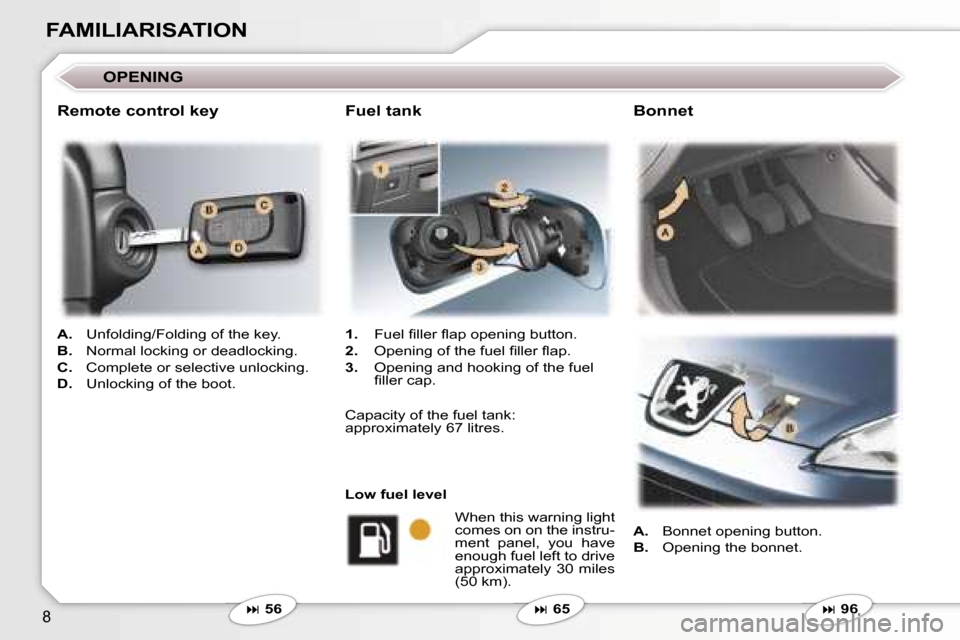 Peugeot 407 C Dag 2007  Owners Manual �8
�F�A�M�I�L�I�A�R�I�S�A�T�I�O�N
�O�P�E�N�I�N�G
�A�.�  �U�n�f�o�l�d�i�n�g�/�F�o�l�d�i�n�g� �o�f� �t�h�e� �k�e�y�.
�B�. �  �N�o�r�m�a�l� �l�o�c�k�i�n�g� �o�r� �d�e�a�d�l�o�c�k�i�n�g�.
�C�. �  �C�o�m�p