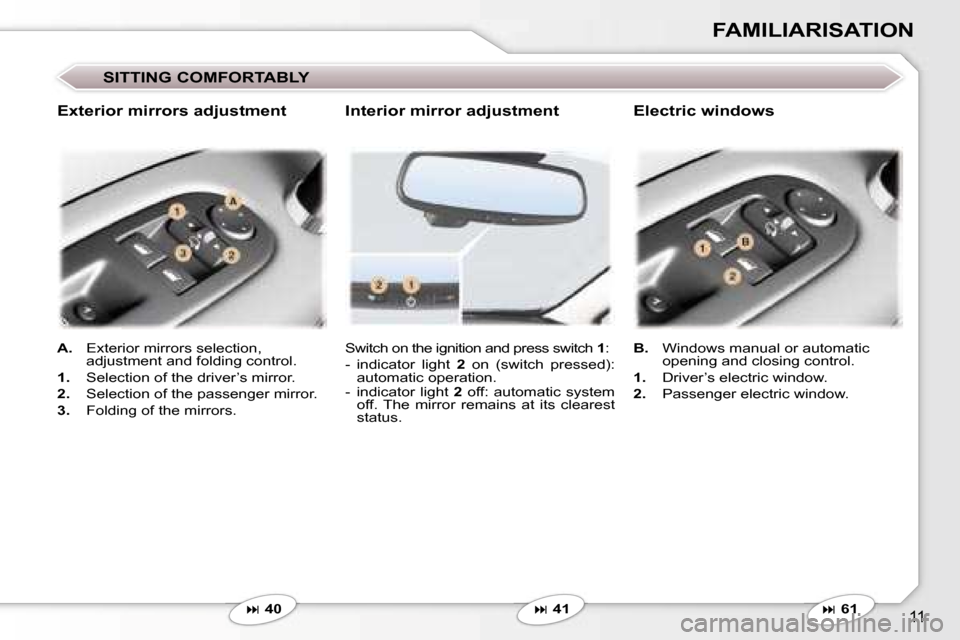 Peugeot 407 C Dag 2007  Owners Manual �1�1
�F�A�M�I�L�I�A�R�I�S�A�T�I�O�N
�S�I�T�T�I�N�G� �C�O�M�F�O�R�T�A�B�L�Y
�S�w�i�t�c�h� �o�n� �t�h�e� �i�g�n�i�t�i�o�n� �a�n�d� �p�r�e�s�s� �s�w�i�t�c�h� �1�:
�-� � �i�n�d�i�c�a�t�o�r�  �l�i�g�h�t�  
