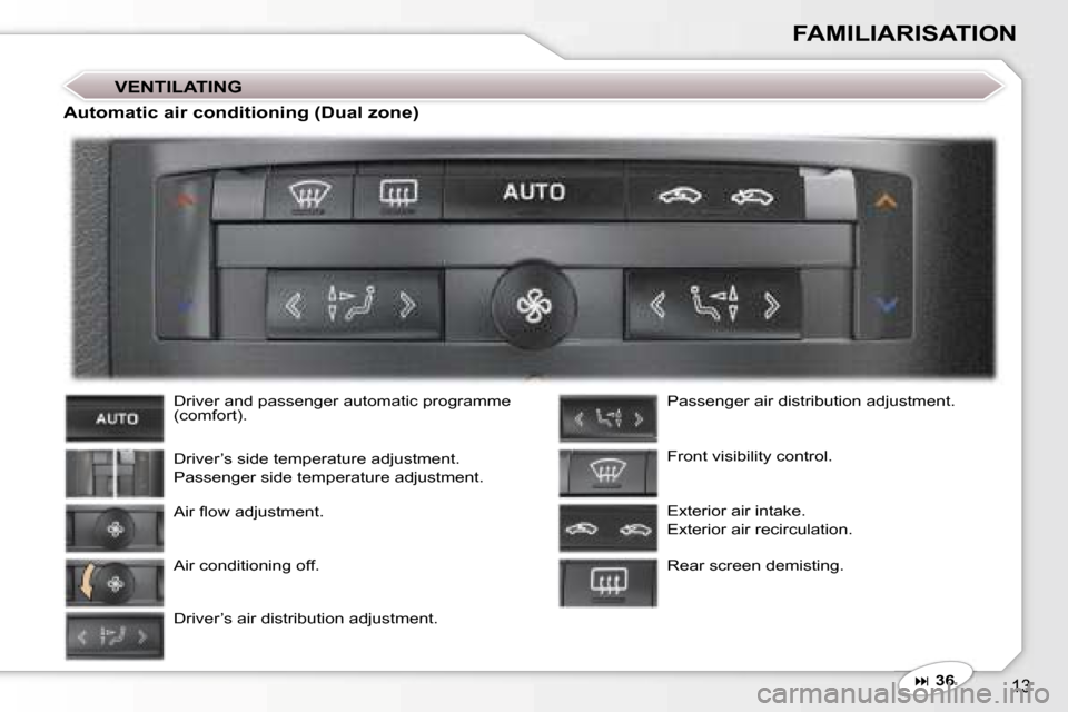 Peugeot 407 C Dag 2006.5 User Guide �1�3
�F�A�M�I�L�I�A�R�I�S�A�T�I�O�N
�V�E�N�T�I�L�A�T�I�N�G
�D�r�i�v�e�r� �a�n�d� �p�a�s�s�e�n�g�e�r� �a�u�t�o�m�a�t�i�c� �p�r�o�g�r�a�m�m�e�  
�(�c�o�m�f�o�r�t�)�. 
�D�r�i�v�e�r�’�s� �s�i�d�e� �t�e�