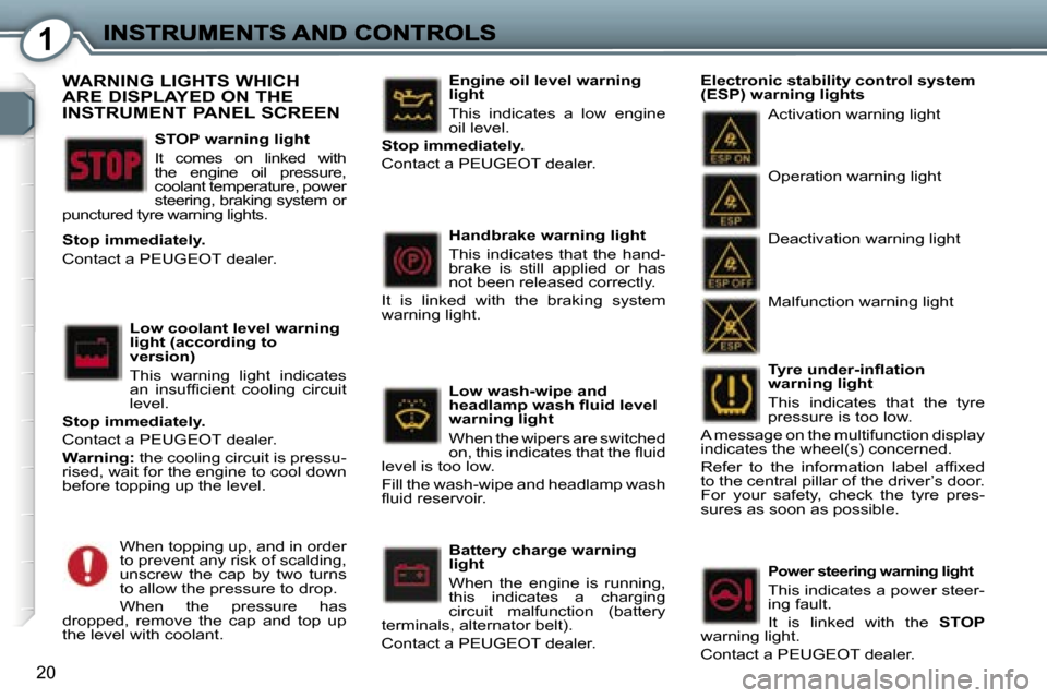 Peugeot 407 C Dag 2006.5 User Guide �1
�2�0
�T�y�r�e� �u�n�d�e�r�-�i�n�ﬂ�a�t�i�o�n� �w�a�r�n�i�n�g� �l�i�g�h�t
�T�h�i�s�  �i�n�d�i�c�a�t�e�s�  �t�h�a�t�  �t�h�e�  �t�y�r�e� �p�r�e�s�s�u�r�e� �i�s� �t�o�o� �l�o�w�.
�A� �m�e�s�s�a�g�e� 