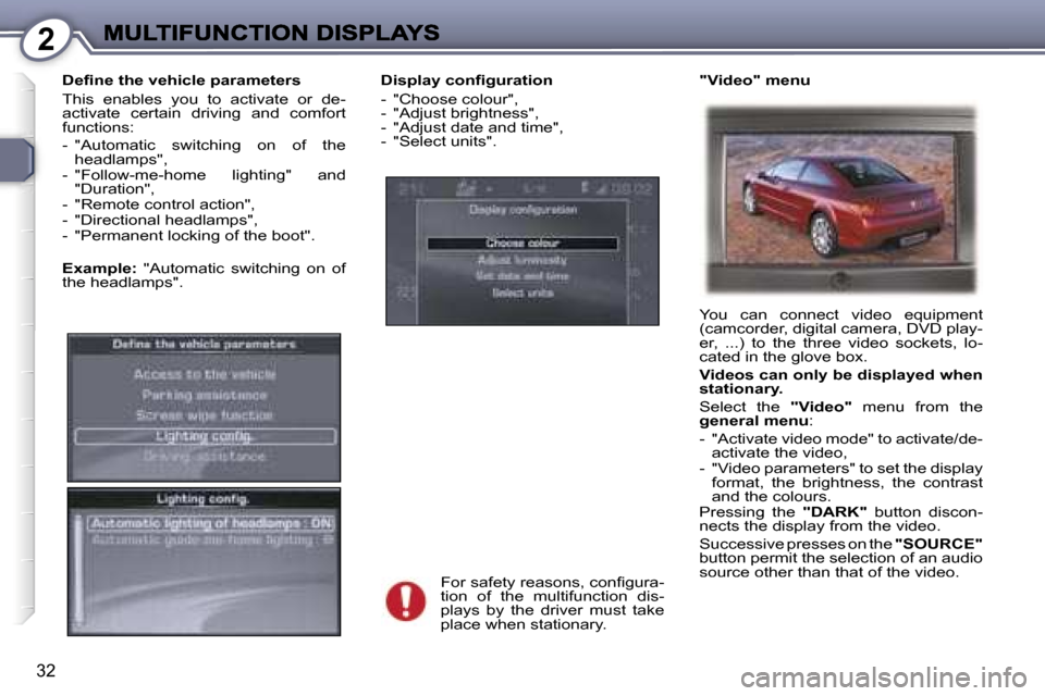 Peugeot 407 C Dag 2006.5 Owners Guide �2
�3�2
�D�i�s�p�l�a�y� �c�o�n�ﬁ�g�u�r�a�t�i�o�n
�-�  �"�C�h�o�o�s�e� �c�o�l�o�u�r�"�,�-�  �"�A�d�j�u�s�t� �b�r�i�g�h�t�n�e�s�s�"�,�-�  �"�A�d�j�u�s�t� �d�a�t�e� �a�n�d� �t�i�m�e�"�,�-�  �"�S�e�l�e�