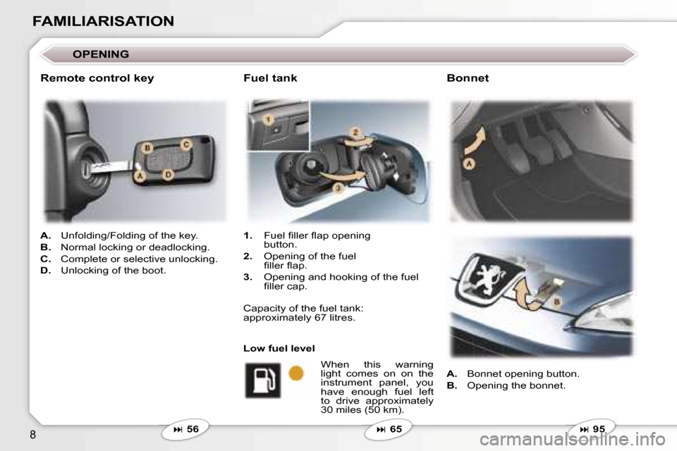 Peugeot 407 C Dag 2006.5  Owners Manual �8
�F�A�M�I�L�I�A�R�I�S�A�T�I�O�N
�O�P�E�N�I�N�G
�A�.�  �U�n�f�o�l�d�i�n�g�/�F�o�l�d�i�n�g� �o�f� �t�h�e� �k�e�y�.
�B�. �  �N�o�r�m�a�l� �l�o�c�k�i�n�g� �o�r� �d�e�a�d�l�o�c�k�i�n�g�.
�C�. �  �C�o�m�p