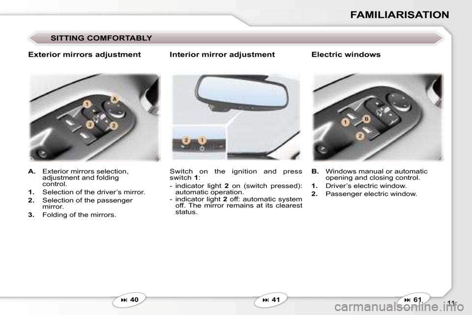 Peugeot 407 C Dag 2006.5  Owners Manual �1�1
�F�A�M�I�L�I�A�R�I�S�A�T�I�O�N
�S�I�T�T�I�N�G� �C�O�M�F�O�R�T�A�B�L�Y
�S�w�i�t�c�h�  �o�n�  �t�h�e�  �i�g�n�i�t�i�o�n�  �a�n�d�  �p�r�e�s�s�  
�s�w�i�t�c�h� �1�:
�-�  �i�n�d�i�c�a�t�o�r�  �l�i�g�