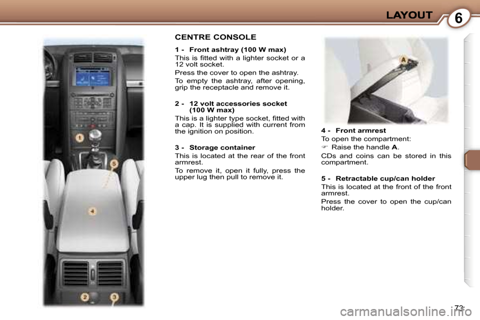 Peugeot 407 C Dag 2006.5 Manual Online �6
�7�3
�4� �-�  �F�r�o�n�t� �a�r�m�r�e�s�t
�T�o� �o�p�e�n� �t�h�e� �c�o�m�p�a�r�t�m�e�n�t�:
��  �R�a�i�s�e� �t�h�e� �h�a�n�d�l�e� �A�.� 
�C�D�s�  �a�n�d�  �c�o�i�n�s�  �c�a�n�  �b�e�  �s�t�o�r�e�d