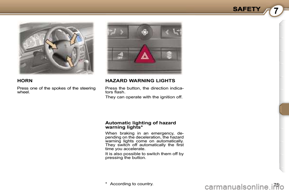 Peugeot 407 C Dag 2006.5 Manual Online �7
�7�5
�H�O�R�N
�P�r�e�s�s�  �o�n�e�  �o�f�  �t�h�e�  �s�p�o�k�e�s�  �o�f�  �t�h�e�  �s�t�e�e�r�i�n�g� �w�h�e�e�l�.� 
�H�A�Z�A�R�D� �W�A�R�N�I�N�G� �L�I�G�H�T�S
�P�r�e�s�s�  �t�h�e�  �b�u�t�t�o�n�,� 