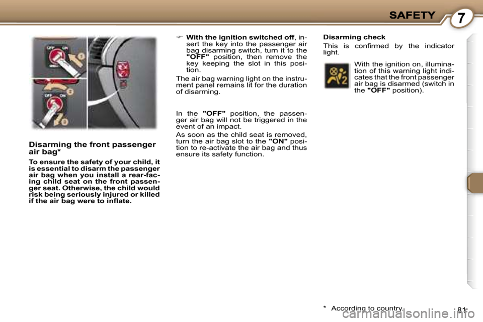 Peugeot 407 C Dag 2006.5 Owners Manual �7
�8�1
�D�i�s�a�r�m�i�n�g� �t�h�e� �f�r�o�n�t� �p�a�s�s�e�n�g�e�r� �a�i�r� �b�a�g�*
�T�o� �e�n�s�u�r�e� �t�h�e� �s�a�f�e�t�y� �o�f� �y�o�u�r� �c�h�i�l�d�,� �i�t� �i�s� �e�s�s�e�n�t�i�a�l� �t�o� �d�i�
