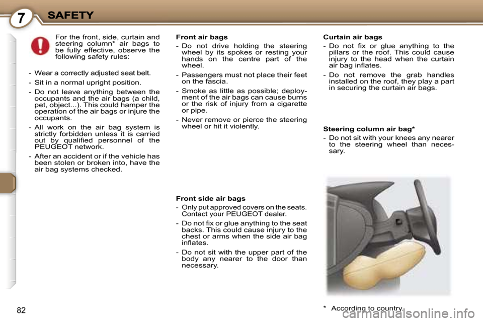 Peugeot 407 C Dag 2006.5 Owners Manual �7
�8�2
�S�t�e�e�r�i�n�g� �c�o�l�u�m�n� �a�i�r� �b�a�g�*
�-�  �D�o� �n�o�t� �s�i�t� �w�i�t�h� �y�o�u�r� �k�n�e�e�s� �a�n�y� �n�e�a�r�e�r� �t�o�  �t�h�e�  �s�t�e�e�r�i�n�g�  �w�h�e�e�l�  �t�h�a�n�  �n�