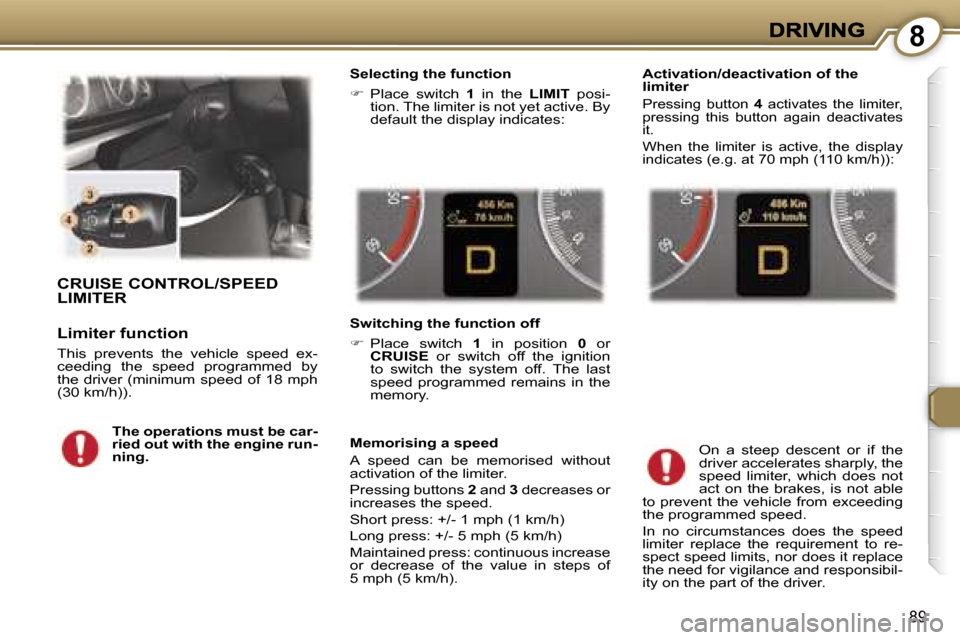 Peugeot 407 C Dag 2006.5 Owners Manual �8
�8�9
�C�R�U�I�S�E� �C�O�N�T�R�O�L�/�S�P�E�E�D�  
�L�I�M�I�T�E�R
�L�i�m�i�t�e�r� �f�u�n�c�t�i�o�n
�T�h�i�s�  �p�r�e�v�e�n�t�s�  �t�h�e�  �v�e�h�i�c�l�e�  �s�p�e�e�d�  �e�x�-�c�e�e�d�i�n�g�  �t�h�e� 