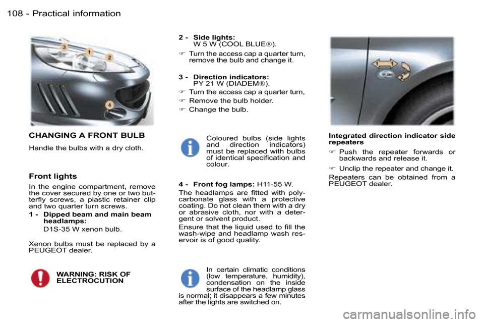 Peugeot 407 C Dag 2006  Owners Manual �P�r�a�c�t�i�c�a�l� �i�n�f�o�r�m�a�t�i�o�n�1�0�8 �-
�C�H�A�N�G�I�N�G� �A� �F�R�O�N�T� �B�U�L�B
�H�a�n�d�l�e� �t�h�e� �b�u�l�b�s� �w�i�t�h� �a� �d�r�y� �c�l�o�t�h�.�2� �-�  �S�i�d�e� �l�i�g�h�t�s�:� 
�