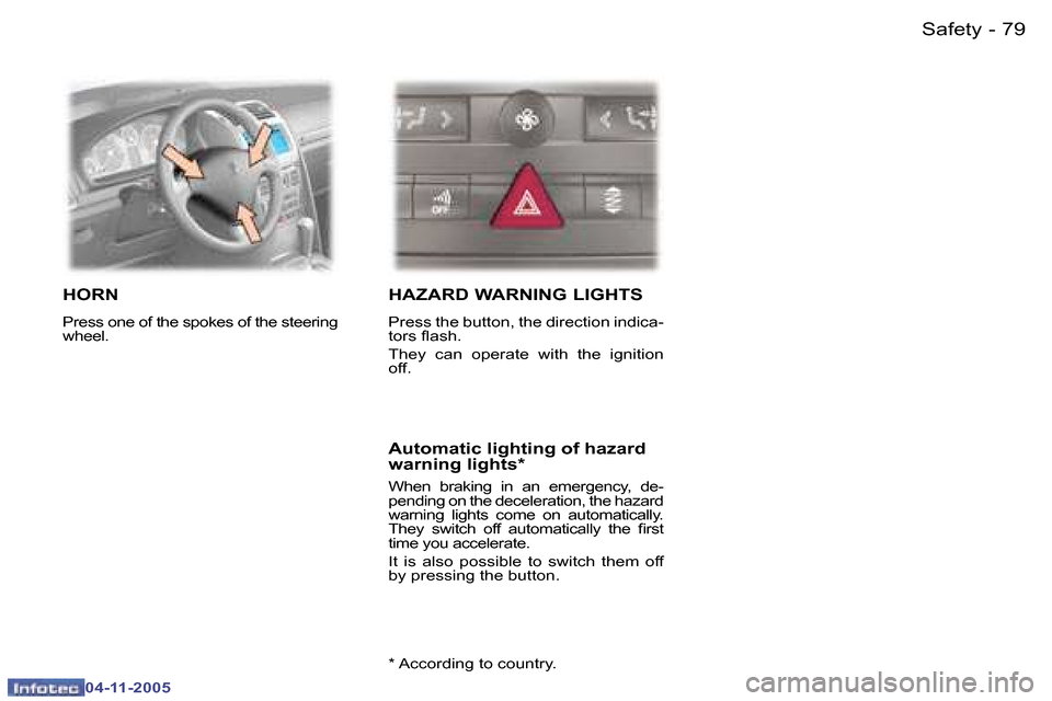 Peugeot 407 C Dag 2005.5 Manual Online �7�9
�-
�0�4�-�1�1�-�2�0�0�5
�H�O�R�N
�P�r�e�s�s� �o�n�e� �o�f� �t�h�e� �s�p�o�k�e�s� �o�f� �t�h�e� �s�t�e�e�r�i�n�g�  
�w�h�e�e�l�.� 
�H�A�Z�A�R�D� �W�A�R�N�I�N�G� �L�I�G�H�T�S
�P�r�e�s�s� �t�h�e� �b