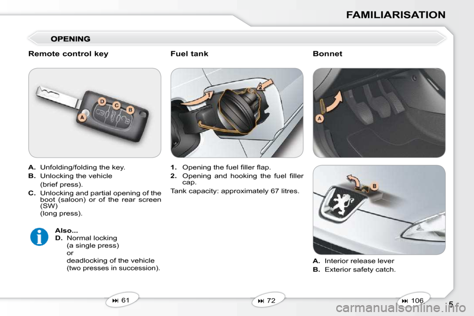 Peugeot 407 Dag 2010  Owners Manual FAMILIARISATION
  Remote control key  
  
A.    Unfolding/folding the key. 
  
B.    Unlocking the vehicle  
  (brief press).  
  
C.     Unlocking and partial opening of the 
boot  (saloon)  or  of  