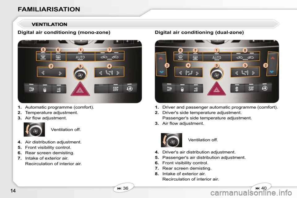 Peugeot 407 Dag 2010  Owners Manual FAMILIARISATION
  Digital air conditioning (mono-zone)    
1.    Automatic programme (comfort). 
  
2.    Temperature adjustment. 
  
3. � �  �A�i�r� �ﬂ� �o�w� �a�d�j�u�s�t�m�e�n�t�.� � � 
   
� 