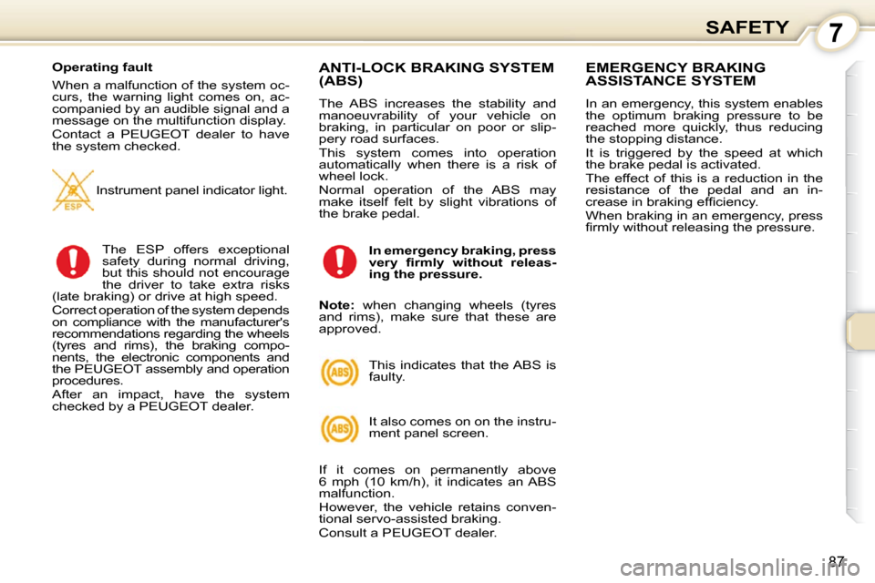 Peugeot 407 Dag 2010 Owners Manual 7SAFETY
87
Operating fault
When a malfunction of the system oc-
curs, the warning light comes on, ac-
companied by an audible signal and a
message on the multifunction display.
Contact Peugeot 407 Dag 2010 Owners Manual 7SAFETY
87
Operating fault
When a malfunction of the system oc-
curs, the warning light comes on, ac-
companied by an audible signal and a
message on the multifunction display.
Contact