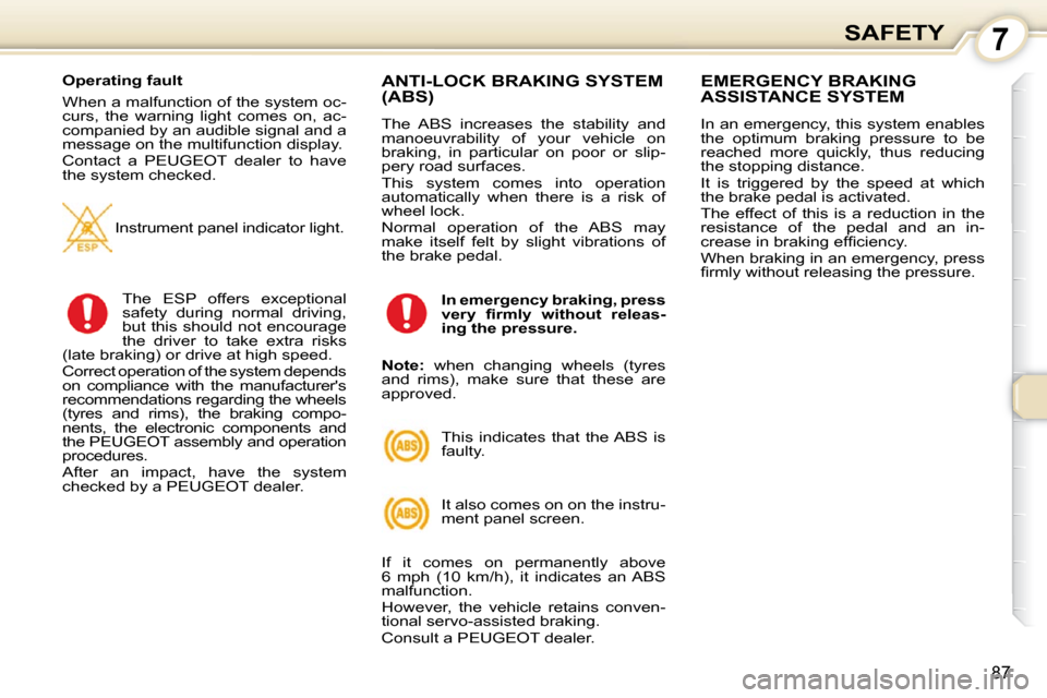 Peugeot 407 Dag 2010 Owners Guide 7SAFETY
87
  Operating fault  
 When a malfunction of the system oc- 
curs,  the  warning  light  comes  on,  ac-
companied by an audible signal and a 
message on the multifunction display.  
 Contact