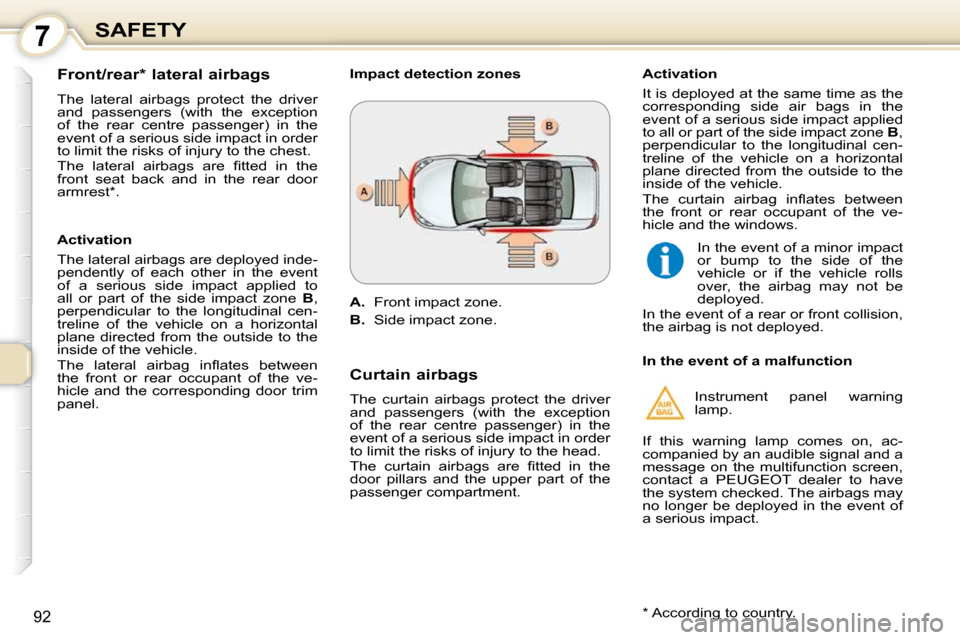 Peugeot 407 Dag 2010 Owners Manual 7SAFETY
92
Front/rear * lateral airbags
The lateral airbags protect the driver
and passengers (with the exception
of the rear centre passenger) in the
event of a serious side Peugeot 407 Dag 2010 Owners Manual 7SAFETY
92
Front/rear * lateral airbags
The lateral airbags protect the driver
and passengers (with the exception
of the rear centre passenger) in the
event of a serious side