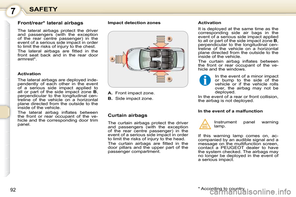 Peugeot 407 Dag 2010 Owners Guide 7SAFETY
92
  Front/rear *  lateral airbags  
 The  lateral  airbags  protect  the  driver  
and  passengers  (with  the  exception 
of  the  rear  centre  passenger)  in  the 
event of a serious side 