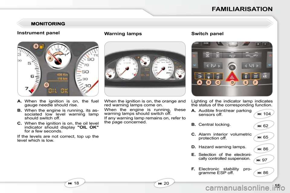 Peugeot 407 Dag 2010  Owners Manual FAMILIARISATION
  Instrument panel  
   
A.    When  the  ignition  is  on,  the  fuel 
gauge needle should rise. 
  
B. � �  �W�h�e�n�  �t�h�e�  �e�n�g�i�n�e�  �i�s�  �r�u�n�n�i�n�g�,�  �i�t�s�  �a�s